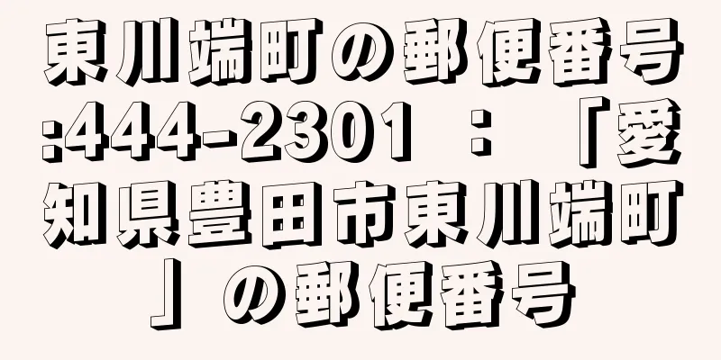 東川端町の郵便番号:444-2301 ： 「愛知県豊田市東川端町」の郵便番号