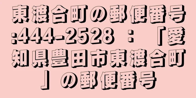 東渡合町の郵便番号:444-2528 ： 「愛知県豊田市東渡合町」の郵便番号