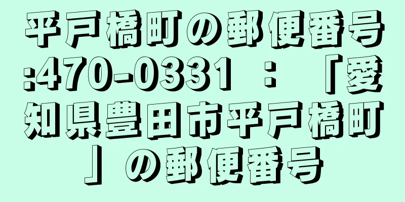 平戸橋町の郵便番号:470-0331 ： 「愛知県豊田市平戸橋町」の郵便番号