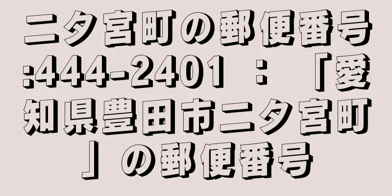 二タ宮町の郵便番号:444-2401 ： 「愛知県豊田市二タ宮町」の郵便番号