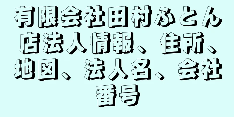 有限会社田村ふとん店法人情報、住所、地図、法人名、会社番号