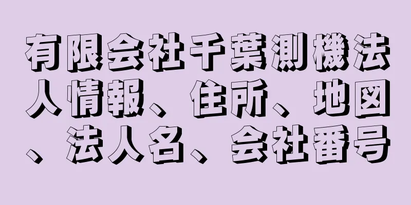 有限会社千葉測機法人情報、住所、地図、法人名、会社番号