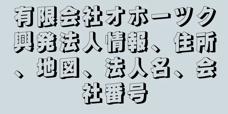 有限会社オホーツク興発法人情報、住所、地図、法人名、会社番号