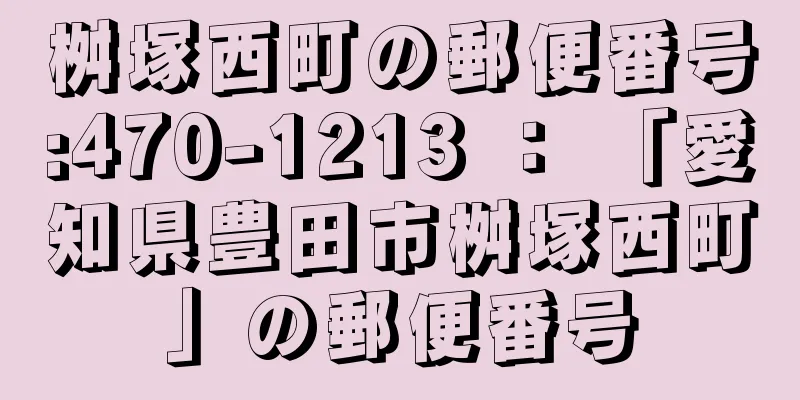 桝塚西町の郵便番号:470-1213 ： 「愛知県豊田市桝塚西町」の郵便番号