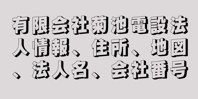 有限会社菊池電設法人情報、住所、地図、法人名、会社番号