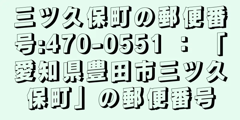 三ツ久保町の郵便番号:470-0551 ： 「愛知県豊田市三ツ久保町」の郵便番号