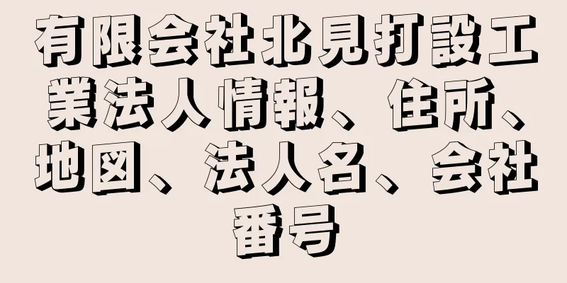 有限会社北見打設工業法人情報、住所、地図、法人名、会社番号