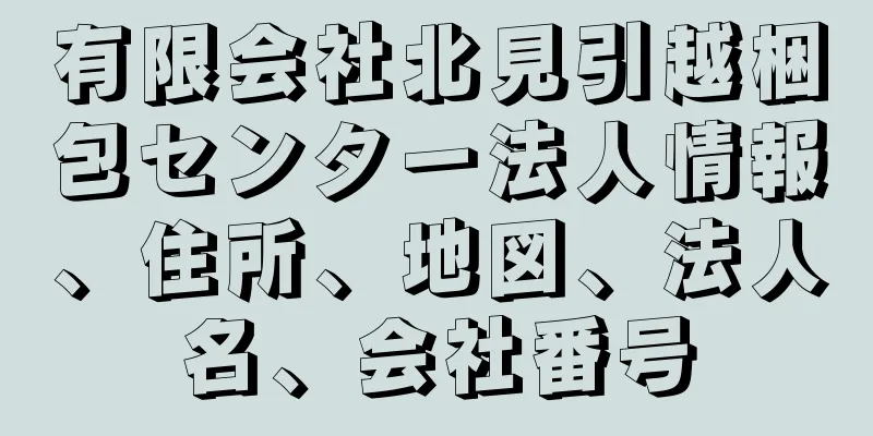 有限会社北見引越梱包センター法人情報、住所、地図、法人名、会社番号