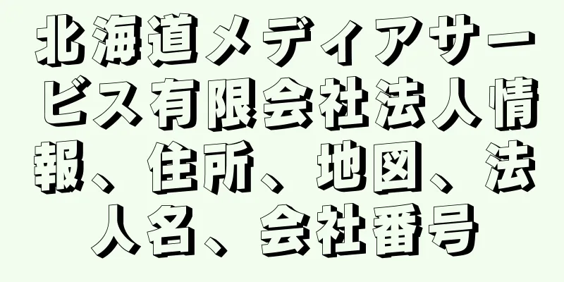 北海道メディアサービス有限会社法人情報、住所、地図、法人名、会社番号