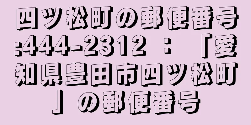 四ツ松町の郵便番号:444-2312 ： 「愛知県豊田市四ツ松町」の郵便番号