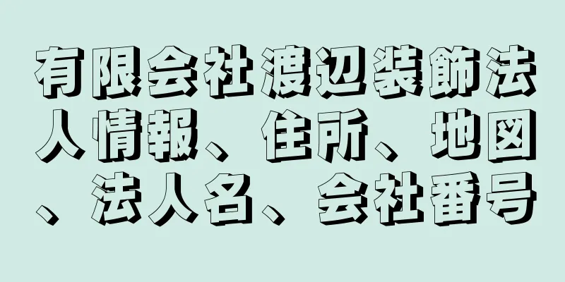 有限会社渡辺装飾法人情報、住所、地図、法人名、会社番号