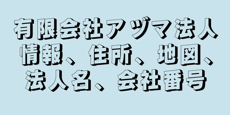 有限会社アヅマ法人情報、住所、地図、法人名、会社番号