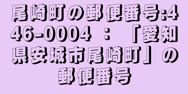 尾崎町の郵便番号:446-0004 ： 「愛知県安城市尾崎町」の郵便番号