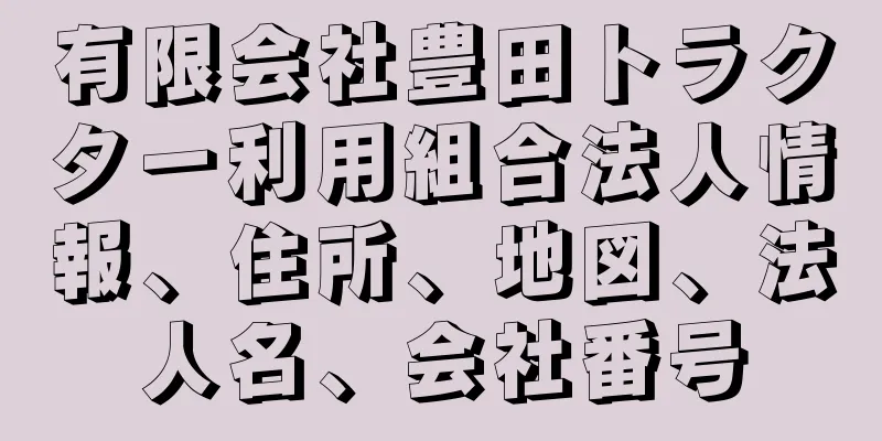 有限会社豊田トラクター利用組合法人情報、住所、地図、法人名、会社番号