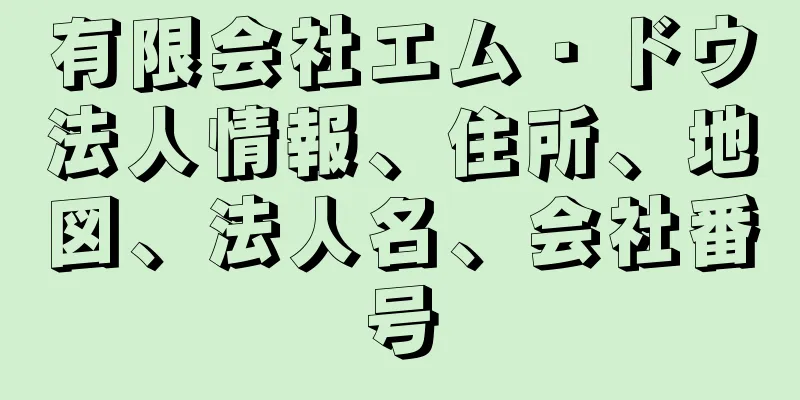 有限会社エム・ドウ法人情報、住所、地図、法人名、会社番号