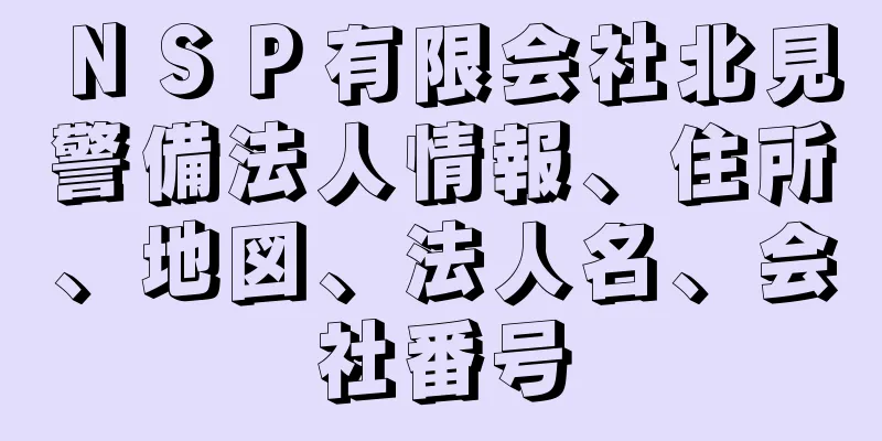 ＮＳＰ有限会社北見警備法人情報、住所、地図、法人名、会社番号