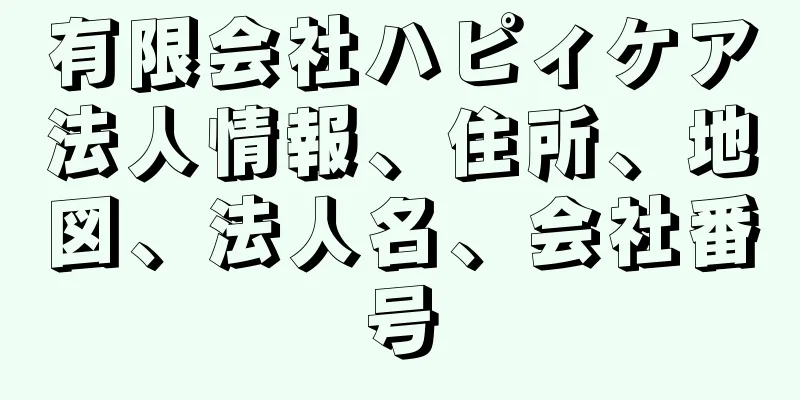 有限会社ハピィケア法人情報、住所、地図、法人名、会社番号