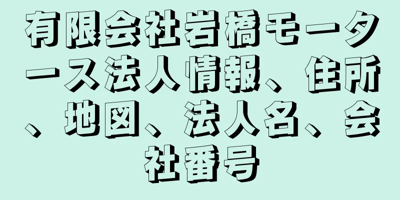 有限会社岩橋モータース法人情報、住所、地図、法人名、会社番号