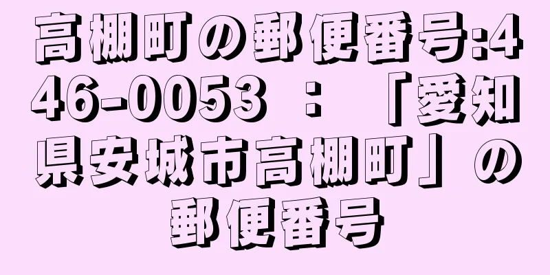 高棚町の郵便番号:446-0053 ： 「愛知県安城市高棚町」の郵便番号