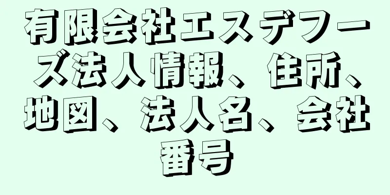 有限会社エスデフーズ法人情報、住所、地図、法人名、会社番号