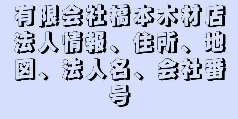 有限会社橋本木材店法人情報、住所、地図、法人名、会社番号