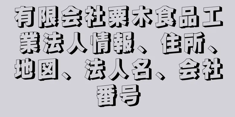 有限会社粟木食品工業法人情報、住所、地図、法人名、会社番号