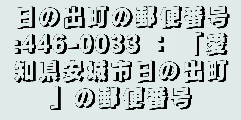 日の出町の郵便番号:446-0033 ： 「愛知県安城市日の出町」の郵便番号