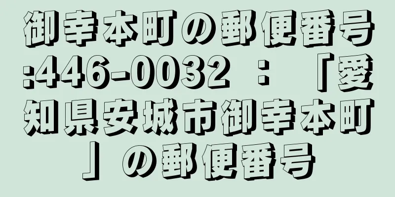 御幸本町の郵便番号:446-0032 ： 「愛知県安城市御幸本町」の郵便番号