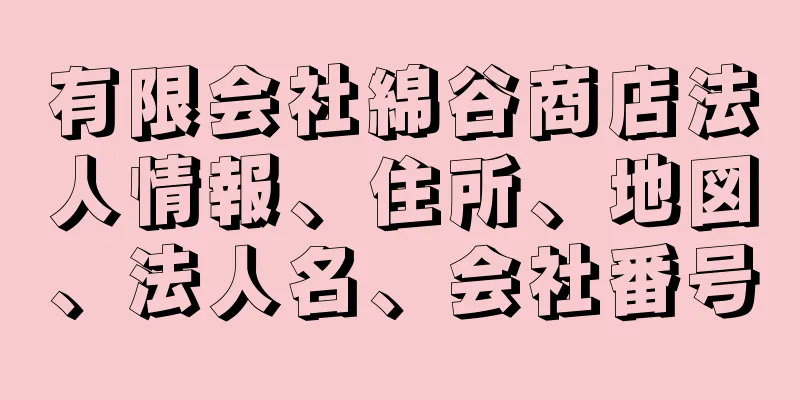 有限会社綿谷商店法人情報、住所、地図、法人名、会社番号