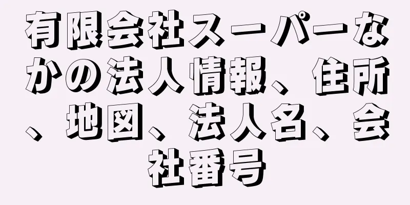 有限会社スーパーなかの法人情報、住所、地図、法人名、会社番号