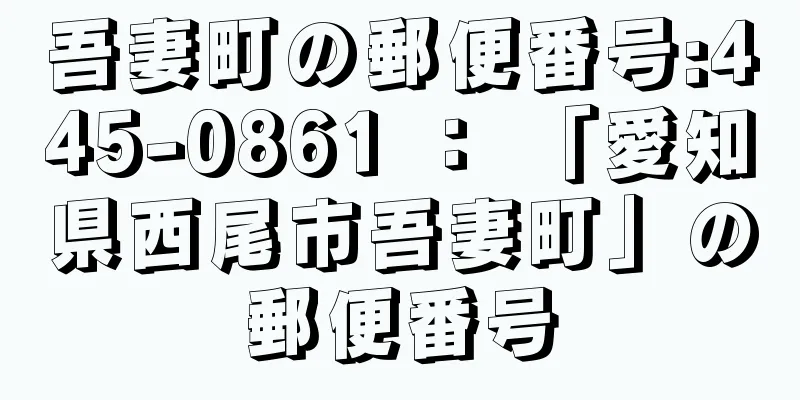 吾妻町の郵便番号:445-0861 ： 「愛知県西尾市吾妻町」の郵便番号