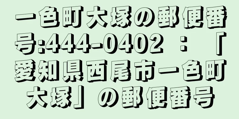 一色町大塚の郵便番号:444-0402 ： 「愛知県西尾市一色町大塚」の郵便番号