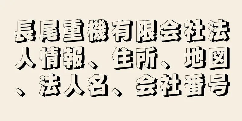 長尾重機有限会社法人情報、住所、地図、法人名、会社番号