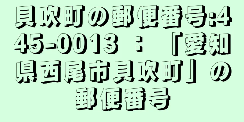 貝吹町の郵便番号:445-0013 ： 「愛知県西尾市貝吹町」の郵便番号