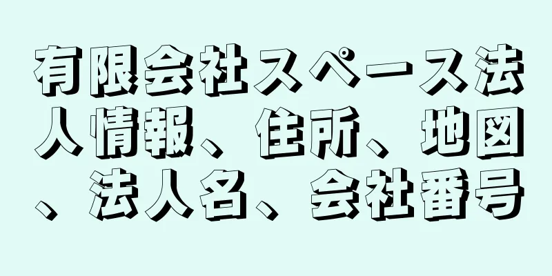 有限会社スペース法人情報、住所、地図、法人名、会社番号