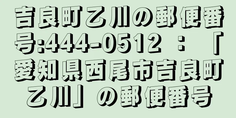 吉良町乙川の郵便番号:444-0512 ： 「愛知県西尾市吉良町乙川」の郵便番号