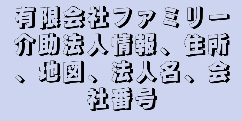 有限会社ファミリー介助法人情報、住所、地図、法人名、会社番号