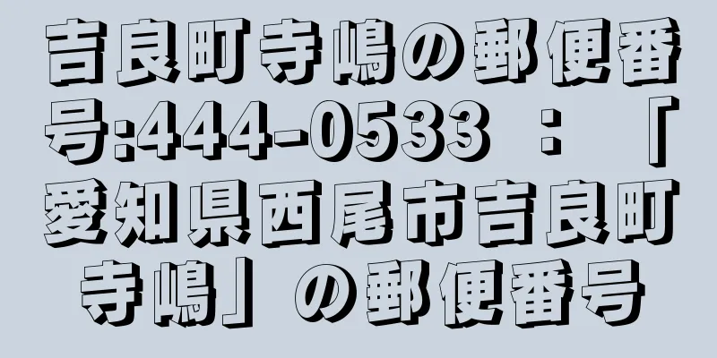 吉良町寺嶋の郵便番号:444-0533 ： 「愛知県西尾市吉良町寺嶋」の郵便番号