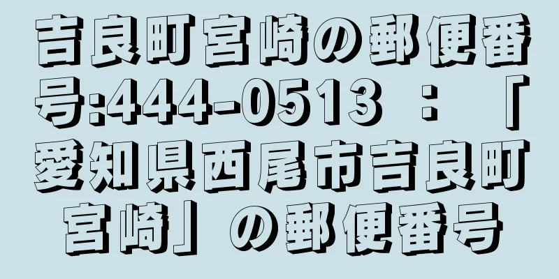 吉良町宮崎の郵便番号:444-0513 ： 「愛知県西尾市吉良町宮崎」の郵便番号