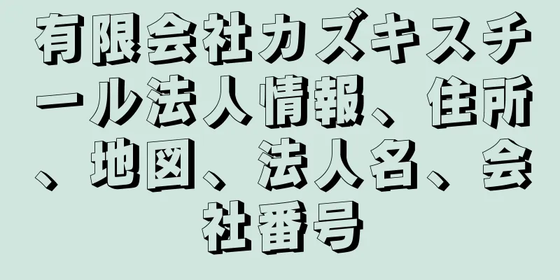 有限会社カズキスチール法人情報、住所、地図、法人名、会社番号