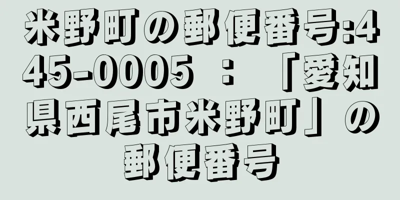 米野町の郵便番号:445-0005 ： 「愛知県西尾市米野町」の郵便番号