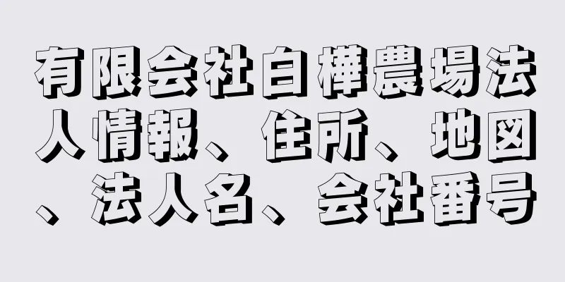 有限会社白樺農場法人情報、住所、地図、法人名、会社番号