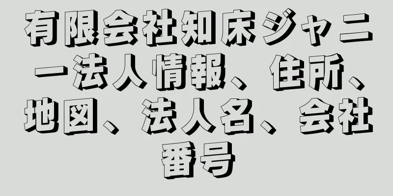 有限会社知床ジャニー法人情報、住所、地図、法人名、会社番号