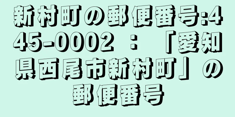 新村町の郵便番号:445-0002 ： 「愛知県西尾市新村町」の郵便番号