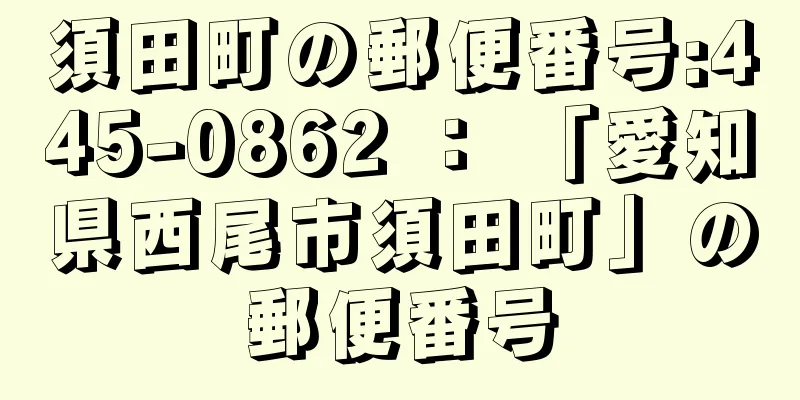 須田町の郵便番号:445-0862 ： 「愛知県西尾市須田町」の郵便番号