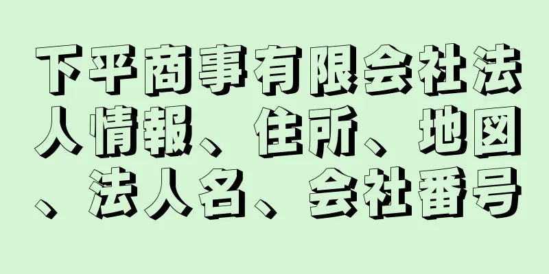 下平商事有限会社法人情報、住所、地図、法人名、会社番号