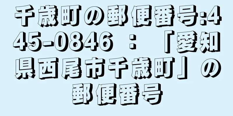 千歳町の郵便番号:445-0846 ： 「愛知県西尾市千歳町」の郵便番号