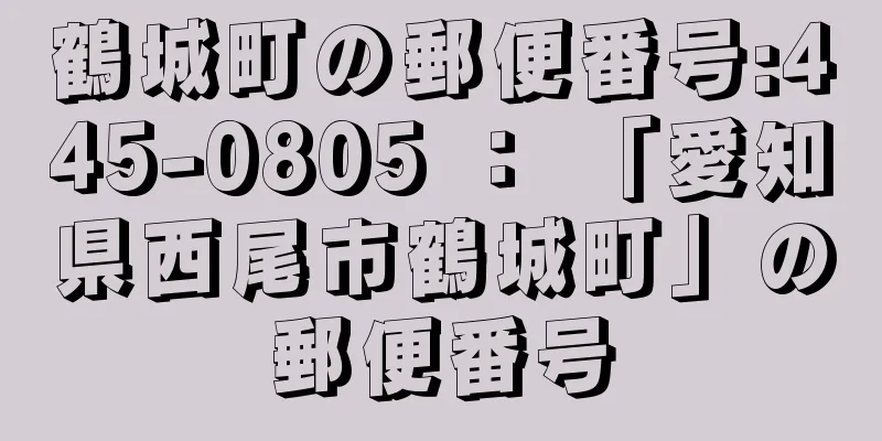 鶴城町の郵便番号:445-0805 ： 「愛知県西尾市鶴城町」の郵便番号