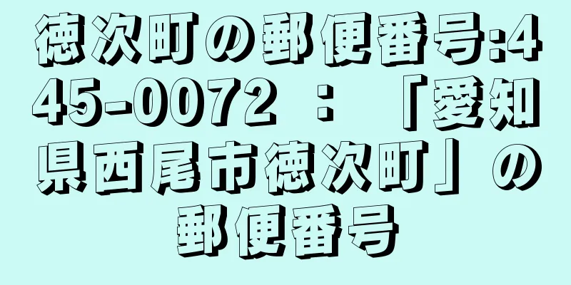 徳次町の郵便番号:445-0072 ： 「愛知県西尾市徳次町」の郵便番号