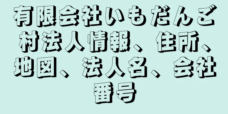 有限会社いもだんご村法人情報、住所、地図、法人名、会社番号